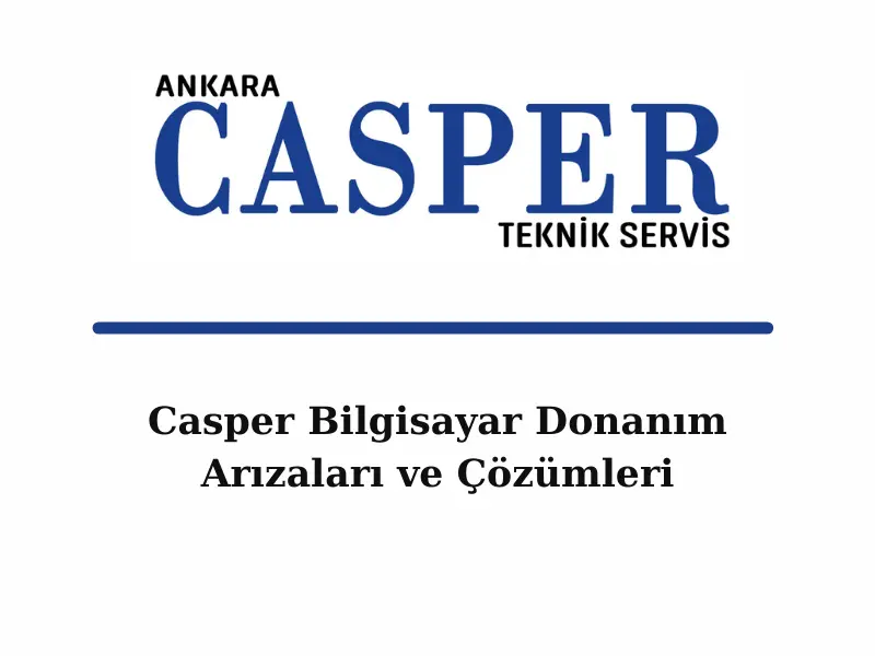 casper-bilgisayar-donanim-arizalari-ve-cozumleri